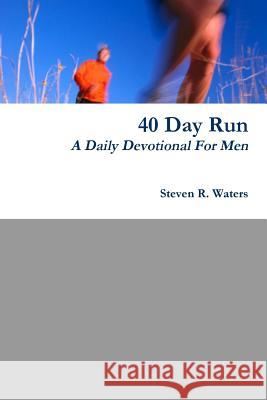 40 Day Run Daily Devotional For Men Steven Waters 9780359583942 Lulu.com - książka