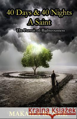 40 Days & 40 Nights A Saint: The Pursuit of Righteousness Renee, Makaila 9780991620463 Kaila's Playhouse - książka