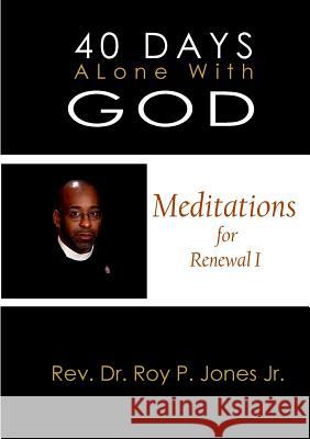 40 Days Alone with God Meditations for Renewal I Jr., Rev.Dr. Roy P. Jones 9781329648487 Lulu.com - książka