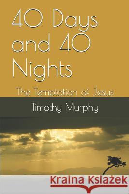 40 Days and 40 Nights: The Temptation of Jesus Timothy Murphy 9781981060856 Independently Published - książka