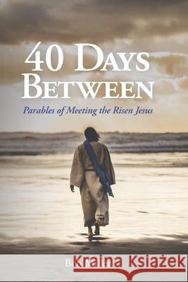 40 Days Between: Parables of Meeting the Risen Jesus Bob Miller 9781077680548 Independently Published - książka