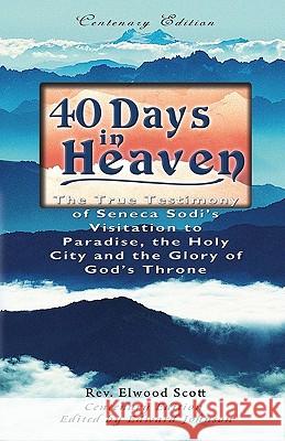 40 Days in Heaven: The True Testimony of Seneca Sodi's Visitation to Paradise, the Holy City and the Glory of God's Throne Rev Elwood Scott Edward Johnson 9781450512510 Createspace - książka