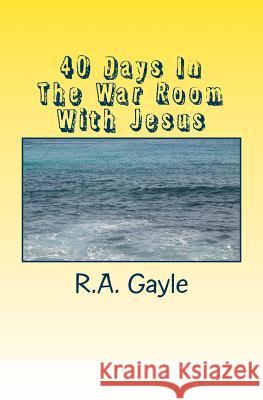 40 Days In The War Room With Jesus Gayle, R. a. 9781536804829 Createspace Independent Publishing Platform - książka