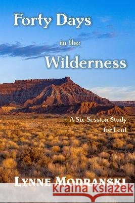 40 Days in the Wilderness: A Six Session Study for Lent Lynne Modranski   9798377962311 Independently Published - książka