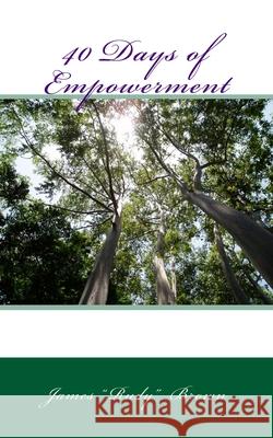 40 Days of Empowerment James Rudy Brown 9781984006080 Createspace Independent Publishing Platform - książka