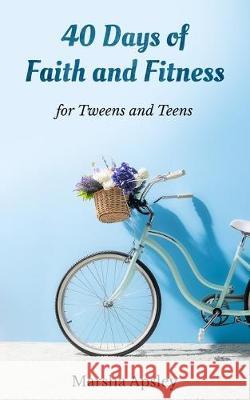 40 Days of Faith and Fitness for Tweens and Teens Marsha Apsley 9781690744276 Independently Published - książka