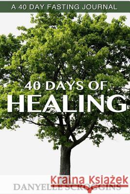 40 Days Of Healing Scroggins, Danyelle 9781548067755 Createspace Independent Publishing Platform - książka