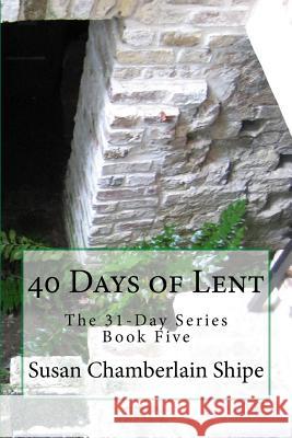 40 Days of Lent: The People, Places, and Events of the Passion Susan Chamberlain Shipe 9781546928836 Createspace Independent Publishing Platform - książka