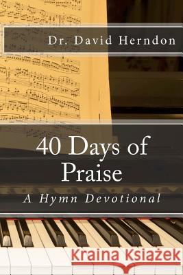 40 Days of Praise: A Hymn Devotional Dr David Herndon 9781481100847 Createspace - książka