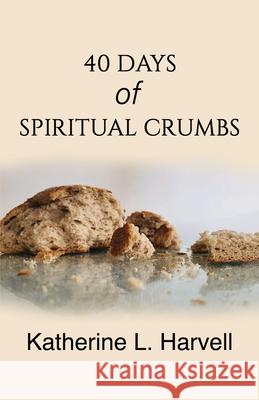 40 Days of Spiritual Crumbs Katherine L. Harvell 9781733135368 Diligence Publishing Company - książka