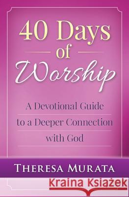 40 Days of Worship: A Devotional Guide to a Deeper Connection with God Theresa Murata 9780990978916 Worship Expressions - książka