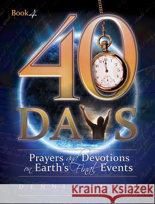 40 Days: Prayers and Devotions on Earth's Final Events Dennis Edwin Smith 9780828026888 Review & Herald Publishing - książka