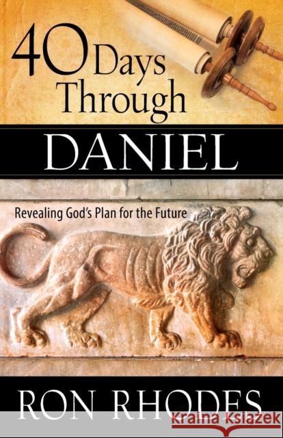 40 Days Through Daniel: Revealing God's Plan for the Future Ron Rhodes 9780736964456 Harvest House Publishers - książka