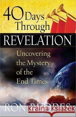 40 Days Through Revelation: Uncovering the Mystery of the End Times Ron Rhodes 9780736948272 Harvest House Publishers - książka