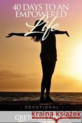 40 Days to an Empowered Life Devotional Gretchel Dixon 9781722890803 Createspace Independent Publishing Platform - książka