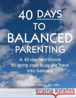 40-Days to Balanced Parenting: How to Bring Your Busy Life Back into Balance Brown Conroy, Erin 9780974098111 Celtic Cross Publishing - książka