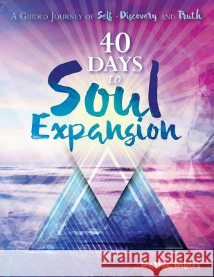 40 Days to Soul Expansion: A Guided Journey to Self-Discovery & Truth Tearhsa Dawn Wilder Bryna Rene Haynes Rachel Dunham 9780692950494 Tearhsa D Wilder - książka