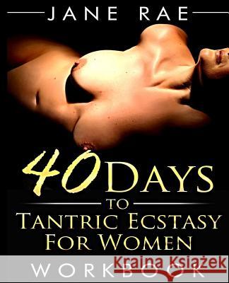 40 Days to Tantric Ecstasy For Women Rae, Jane 9781502484956 Createspace - książka