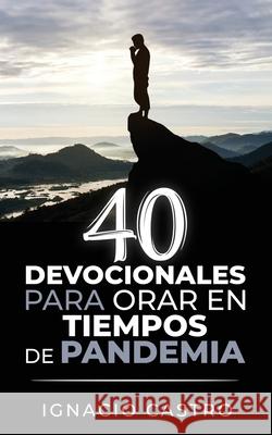 40 Devocionales para orar en tiempos de pandemia Ignacio Castro Ruiz, Marco Antonio Lopes Hidalg 9798597622460 Independently Published - książka