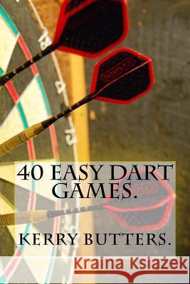 40 Easy Dart Games. Kerry Butters 9781537718613 Createspace Independent Publishing Platform - książka