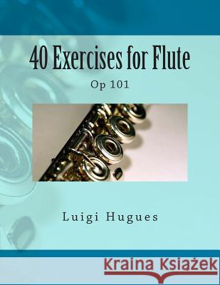 40 Exercises for Flute: Op 101 Luigi Hugues Paul M. Fleury 9781505284515 Createspace - książka