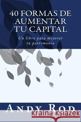 40 Formas de Aumentar tu Capital: Un libro para mejorar tu patrimonio De Leon, Luz M. 9781523799206 Createspace Independent Publishing Platform - książka