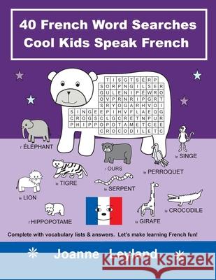 40 French Word Searches Cool Kids Speak French: Complete with vocabulary lists & answers. Let's make learning French fun! Joanne Leyland 9781914159275 Cool Kids Group - książka