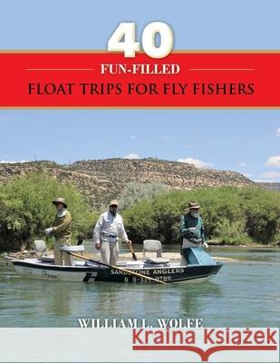 40 Fun-filled Float Trips for Fly Fishers William L Wolfe 9781545672099 Mill City Press, Inc. - książka