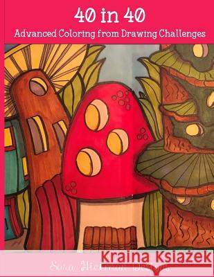 40 in 40: Coloring from Drawing Challenges Sara Hickman 9781986062312 Createspace Independent Publishing Platform - książka