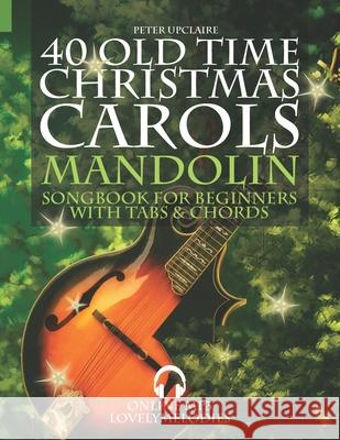 40 Old Time Christmas Carols - Mandolin Songbook for Beginners with Tabs and Chords Peter Upclaire 9798496462013 Independently Published - książka