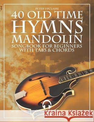 40 Old Time Hymns - Mandolin Songbook for Beginners with Tabs and Chords Peter Upclaire 9798429431277 Independently Published - książka