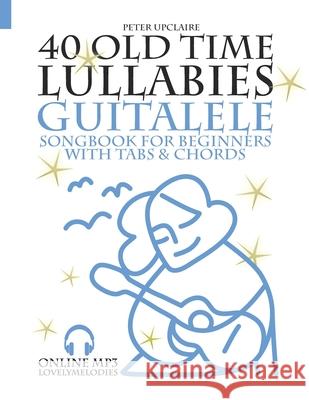 40 Old Time Lullabies - Guitalele Songbook for Beginners with Tabs and Chords Peter Upclaire 9798785890541 Independently Published - książka