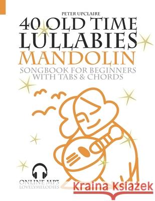 40 Old Time Lullabies - Mandolin Songbook for Beginners with Tabs and Chord Peter Upclaire 9798769066580 Independently Published - książka
