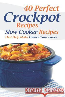 40 Perfect Crockpot Recipes: Slow Cooker Recipes That Help Make Dinner Time Easier Daniel Humphreys 9781794145832 Independently Published - książka