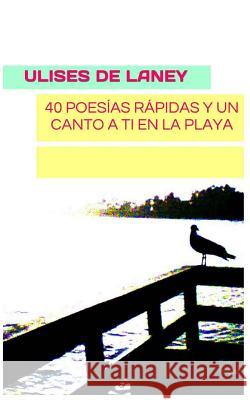 40 poesías rápidas y un canto a ti en la playa De Laney, Ulises 9781541071018 Createspace Independent Publishing Platform - książka