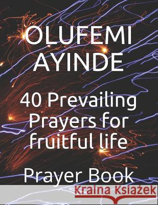 40 Prevailing Prayers for Fruitful Life: Prayer Book Olufemi Ayinde 9781726842327 Independently Published - książka