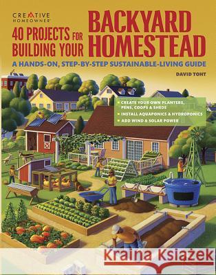 40 Projects for Building Your Backyard Homestead: A Hands-On, Step-By-Step Sustainable-Living Guide David Toht 9781580117104 Creative Homeowner - książka