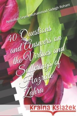 40 Questions and Answers on the Virtues and Sufferings of Hazrate Zahra Ayatollah Seyed Mohammad Sadeg Yasin Publications 9781495417979 Createspace - książka