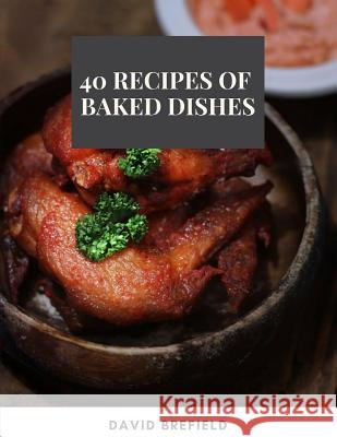 40 recipes of baked dishes: Best baked dishes from around the world. Easy to prepare Brefield, David 9781791745783 Independently Published - książka