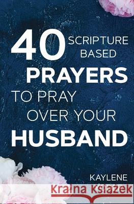 40 Scripture-based Prayers to Pray Over Your Husband: The just prayers version of A Wife's 40-day Fasting & Prayer Journal Yoder, Kaylene 9780999638002 Humblewise Press - książka