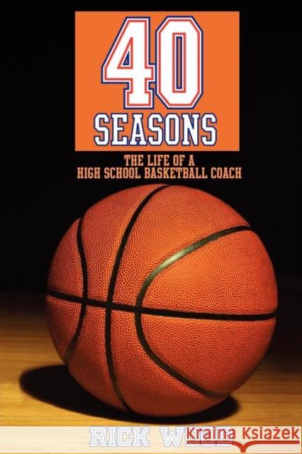 40 Seasons: The Life of a High School Basketball Coach Rick Wood 9781604946017 Wheatmark - książka