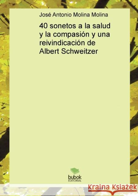 40 sonetos a la salud y la compasión y una reivindicación de Albert Schweitzer José Molina Antonio Molina 9788468661261 Bubok Publishing S.L. - książka