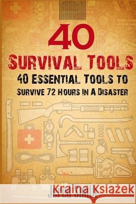 40 Survival Tools: 40 Essential Tools For Every Survival Kit Jered Smith 9781530006182 Createspace Independent Publishing Platform - książka