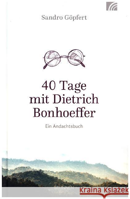 40 Tage mit Dietrich Bonhoeffer : Ein Andachtsbuch Göpfert, Sandro 9783765509926 Brunnen-Verlag, Gießen - książka