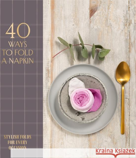 40 Ways to Fold a Napkin: Stylish folds for every occasion OH Editions 9781914317033 Oh Editions - książka