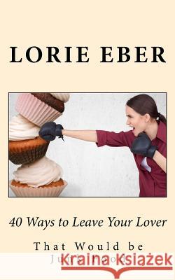 40 Ways to Leave Your Lover: That Would be Junk Food Lorie Eber 9781543269468 Createspace Independent Publishing Platform - książka