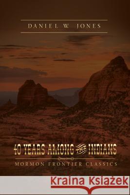 40 Years Among the Indians: A True Yet Thrilling Narrative of the Author's Experiences Among the Natives. Daniel W. Jones 9781555178161 Council Press - książka