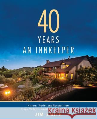 40 Years An Innkeeper: History, Stories, and Recipes from Napa Valley's Famed WIN E COUNT RY INN Rated One of the Top Small Hotels in the Uni Smith, Jim 9781515370031 Createspace - książka