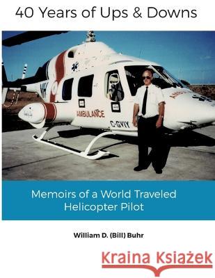 40 Years of Ups & Downs: Memoirs of a World Traveled Helicopter Pilot Penny Snell William (Bill) D Buhr  9781738972500 Government of Canada - książka