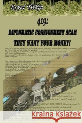 419: Diplomatic Consignment Scam: They Want Your Money! Reyzl Yitkin 9781505578942 Createspace - książka